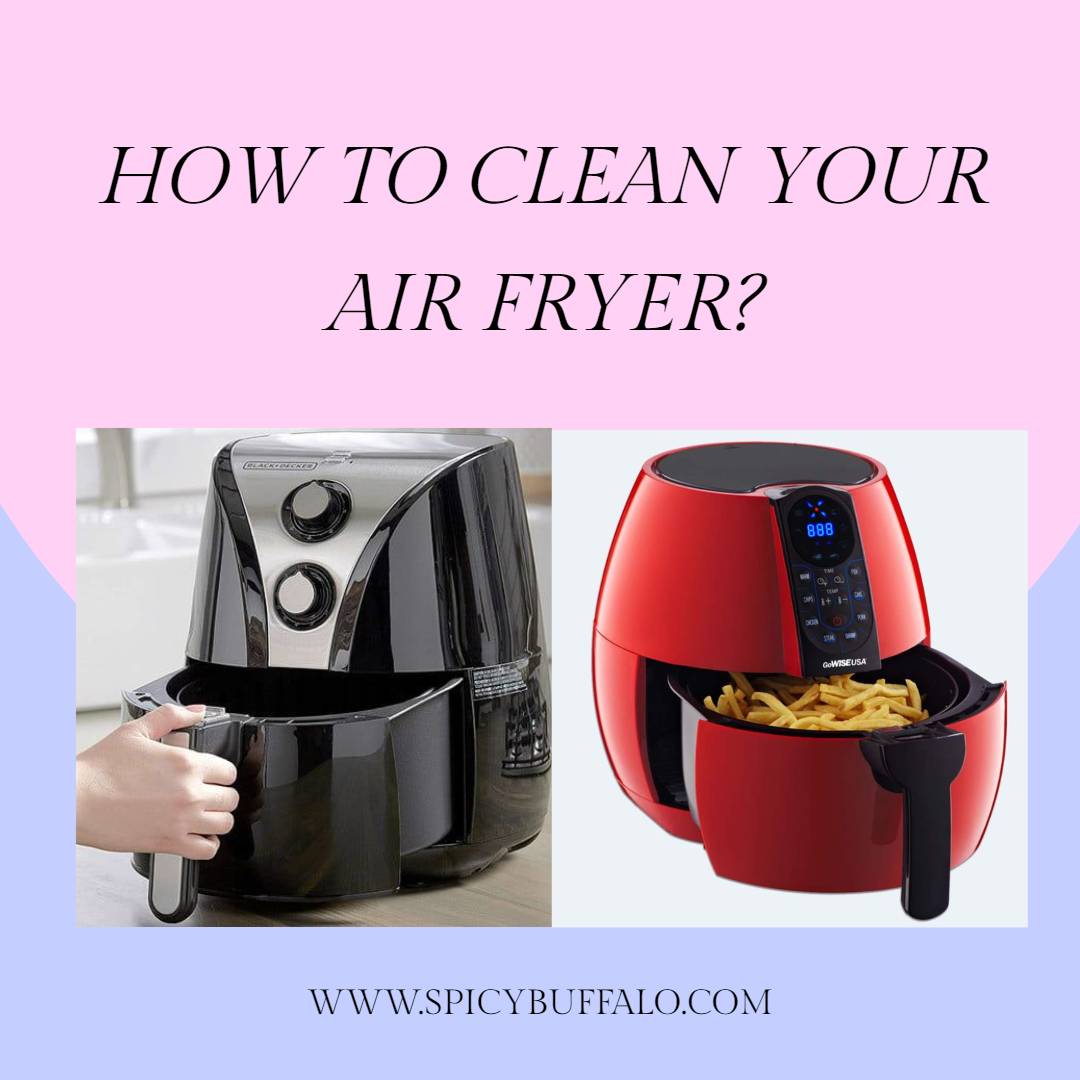 How to Clean Your Air Fryer? Spicy Buffalo