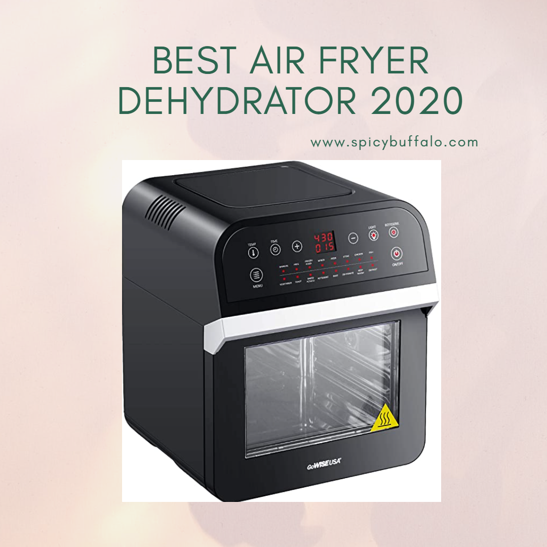Best Air Fryer Dehydrator 2020 Has The Answer To Everything Spicy Buffalo