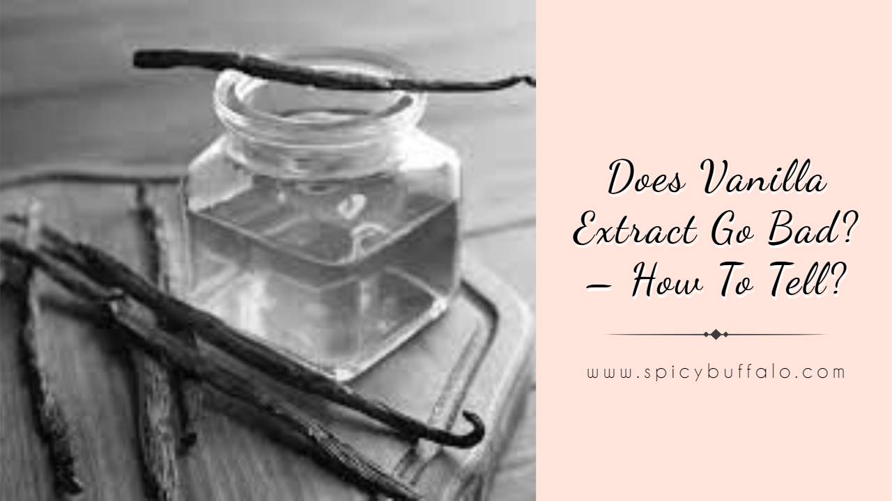 Does Vanilla Extract Go Bad? How To Tell? Spicy Buffalo