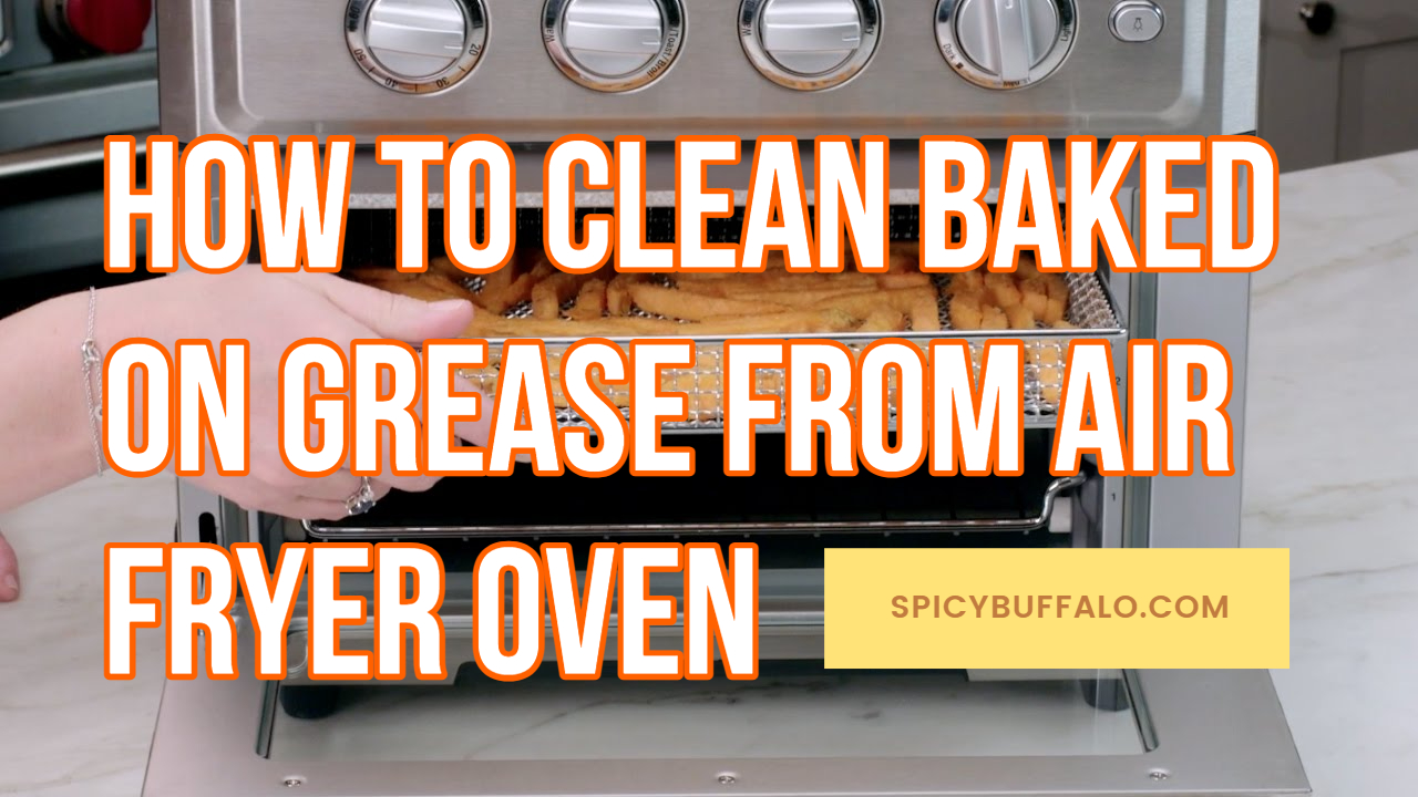 How To Clean Baked On Grease From Air Fryer Oven Spicy Buffalo