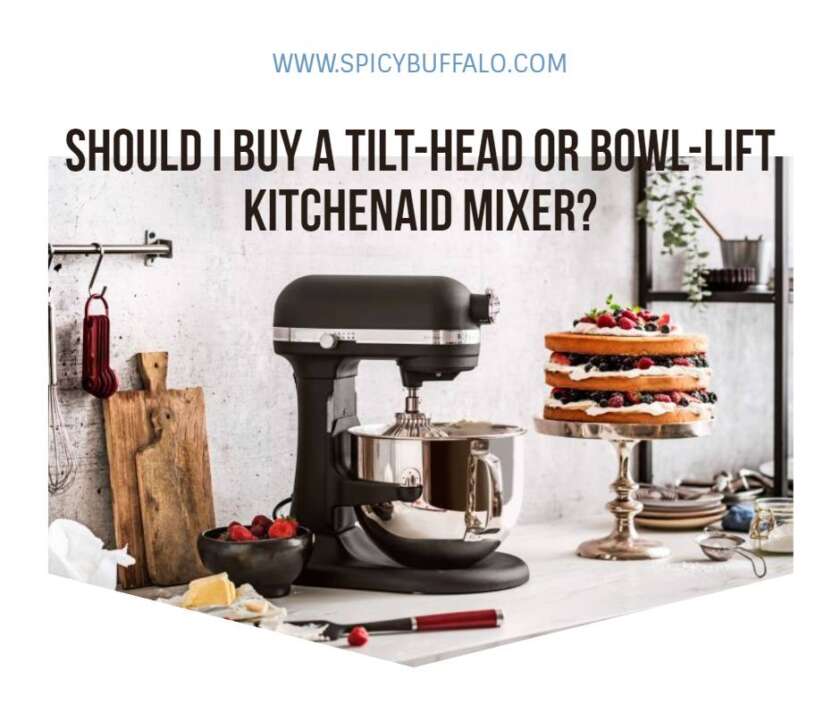 Should I Buy A TiltHead Or BowlLift KitchenAid Mixer? Spicy Buffalo