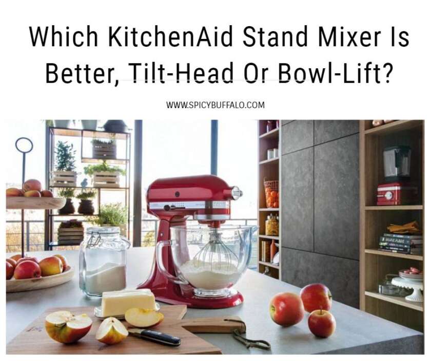 Which KitchenAid Stand Mixer Is Better, TiltHead Or BowlLift? Spicy