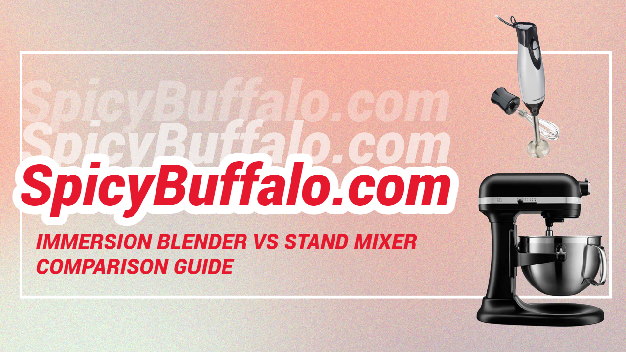 Immersion Blender Vs Stand Mixer Comparison Guide Spicy Buffalo