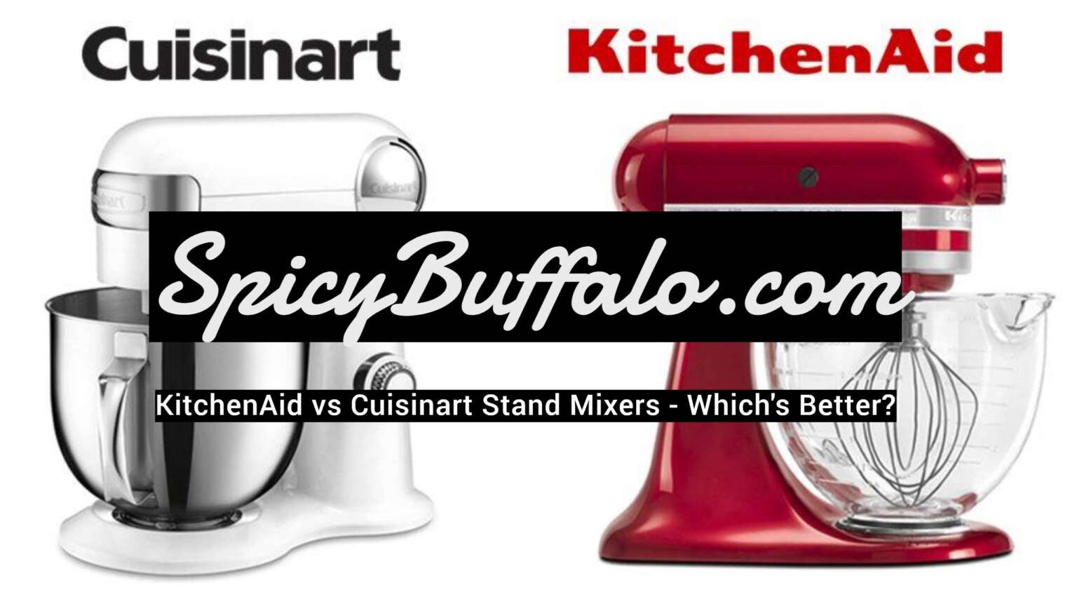 KitchenAid vs Cuisinart Stand Mixers Which's Better? Spicy Buffalo