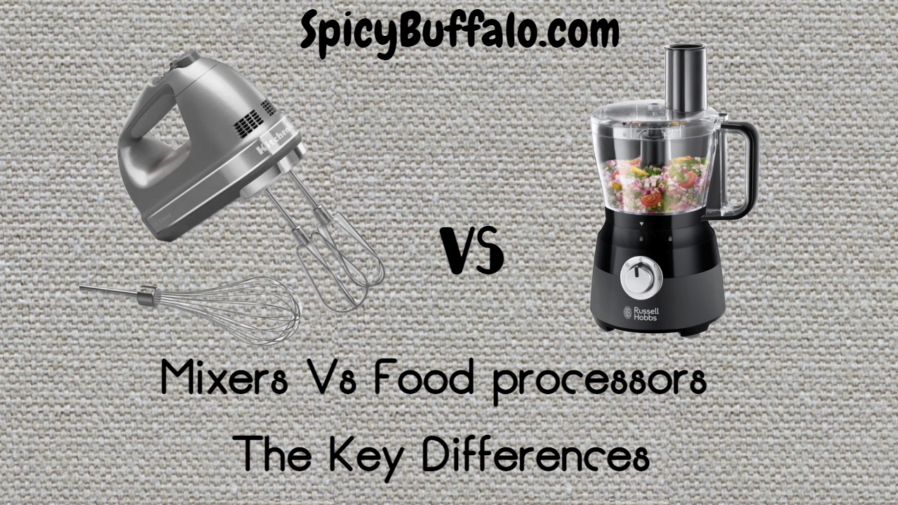 Mixers Vs Food processors The Key Differences Spicy Buffalo