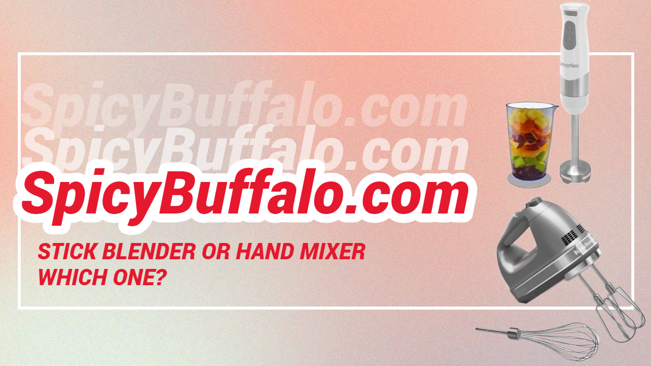 Stick Blender or Hand Mixer Which One? Spicy Buffalo