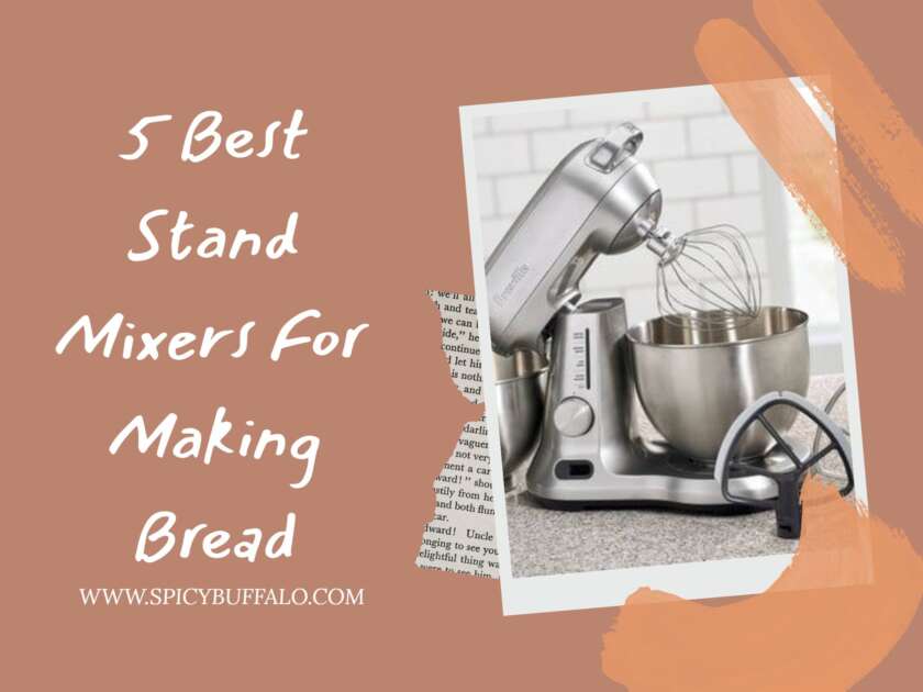 5 Best Stand Mixers For Making Bread Spicy Buffalo