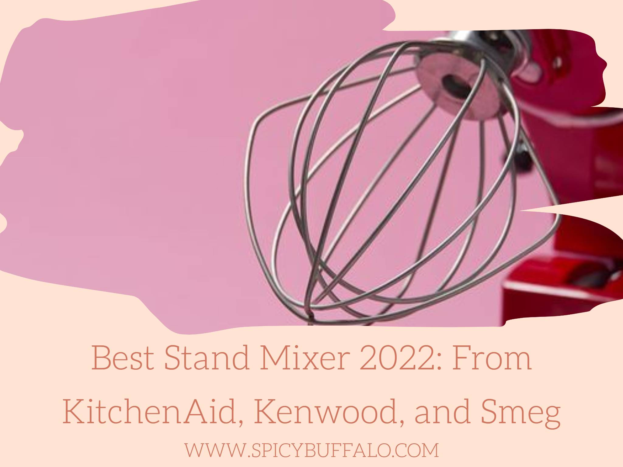 Best Stand Mixer 2022 From KitchenAid, Kenwood, And Smeg Spicy Buffalo