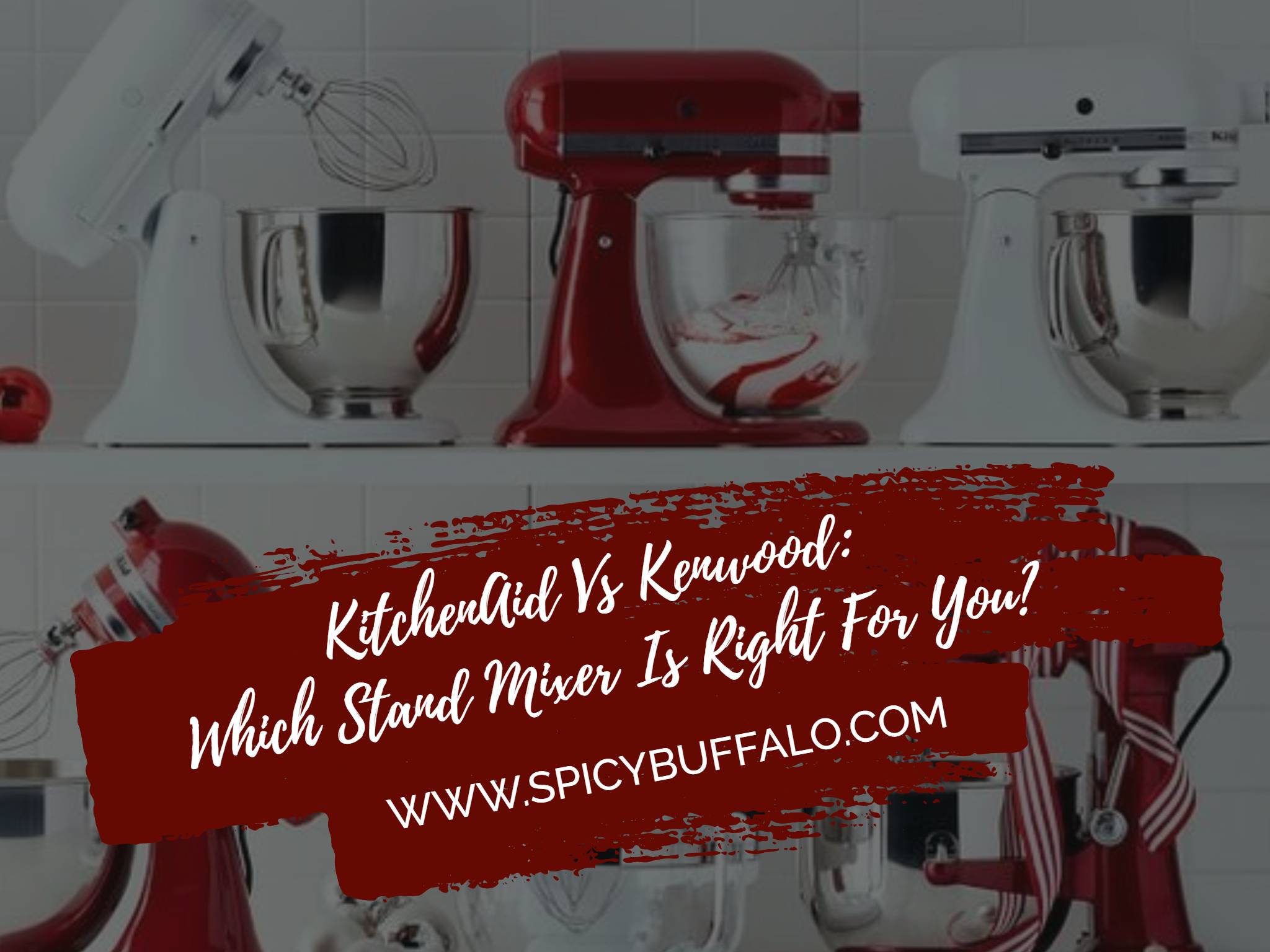 KitchenAid Vs Kenwood Which Stand Mixer Is Right For You? Spicy Buffalo