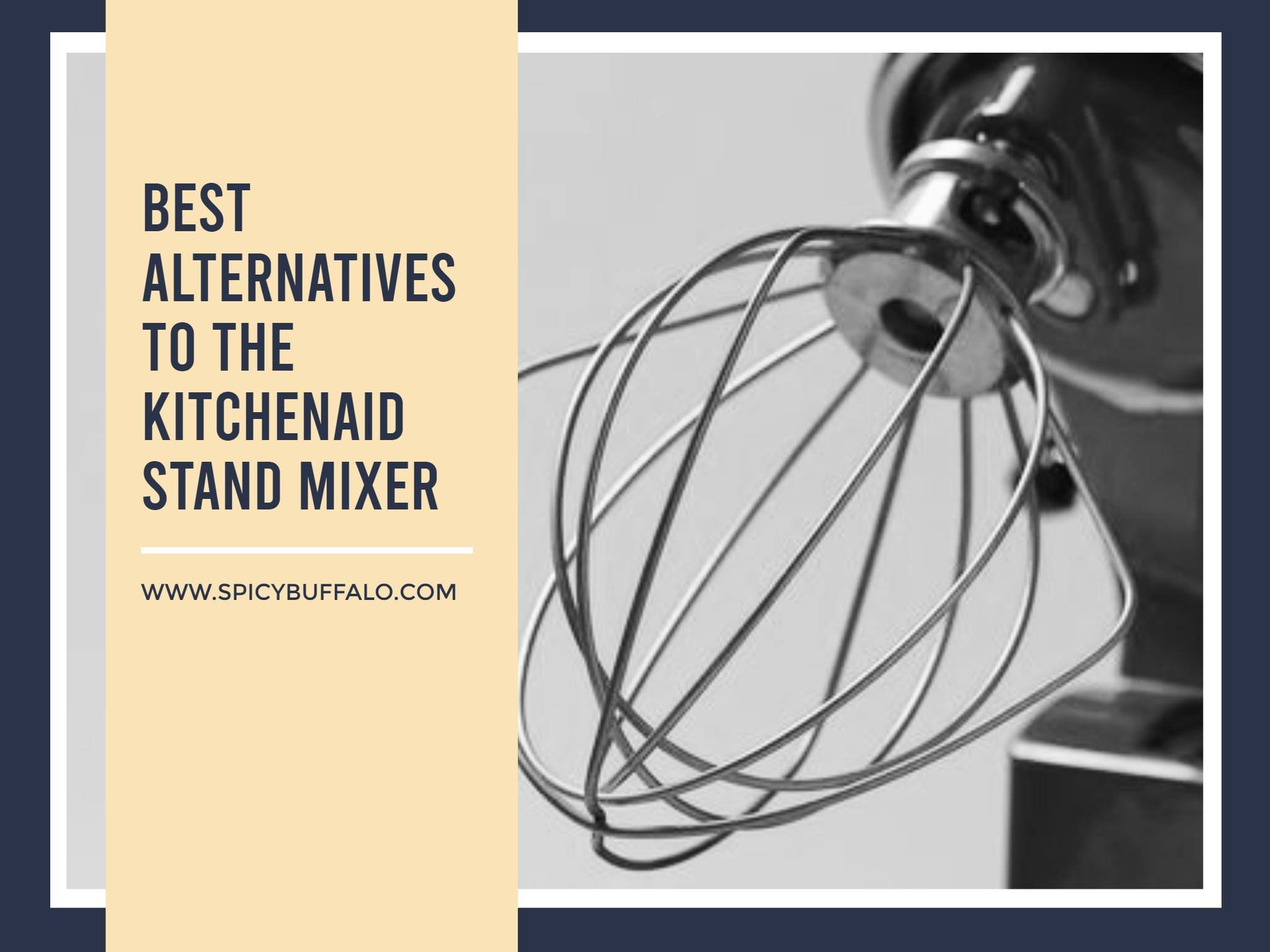 Best Alternatives To The KitchenAid Stand Mixer | Spicy Buffalo