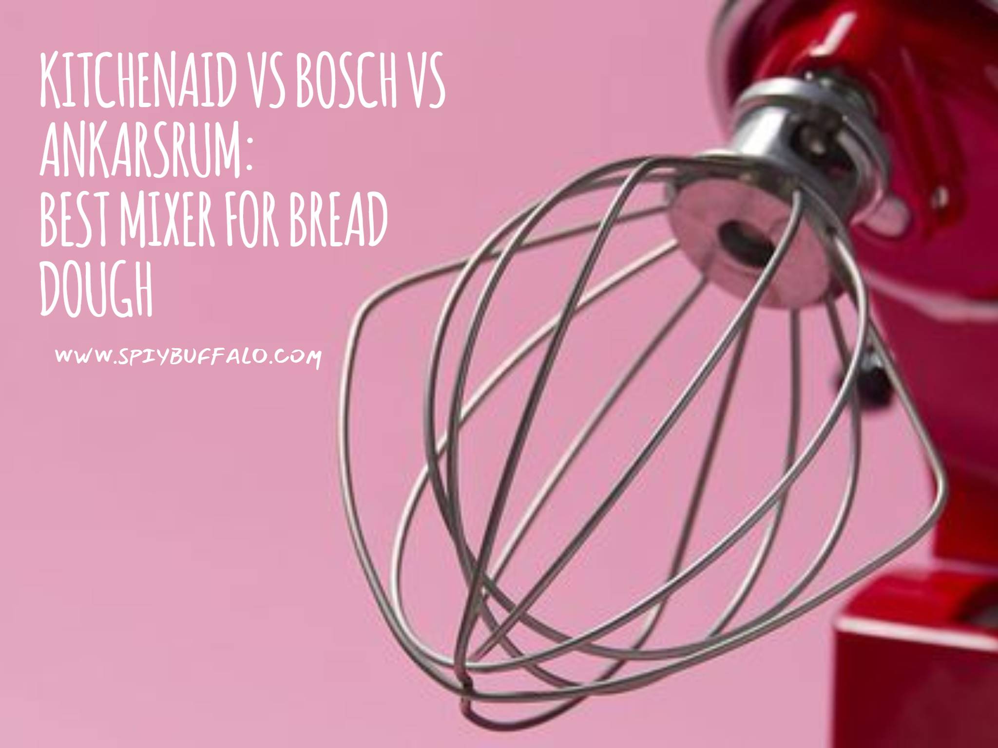 KitchenAid Vs Bosch Vs Ankarsrum Best Mixer For Bread Dough Spicy
