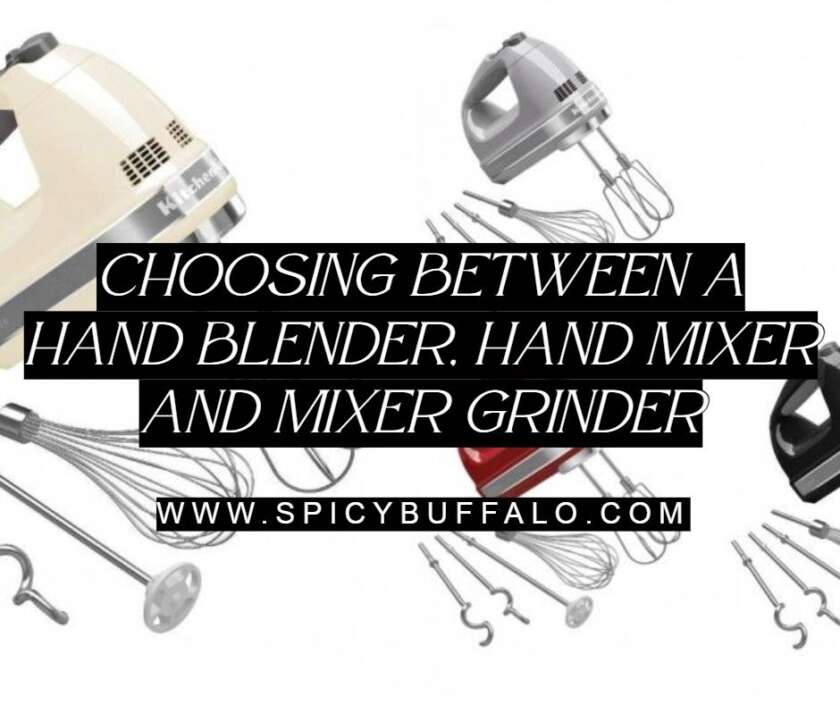 Choosing Between A Hand Blender, Hand Mixer And Mixer Grinder Spicy