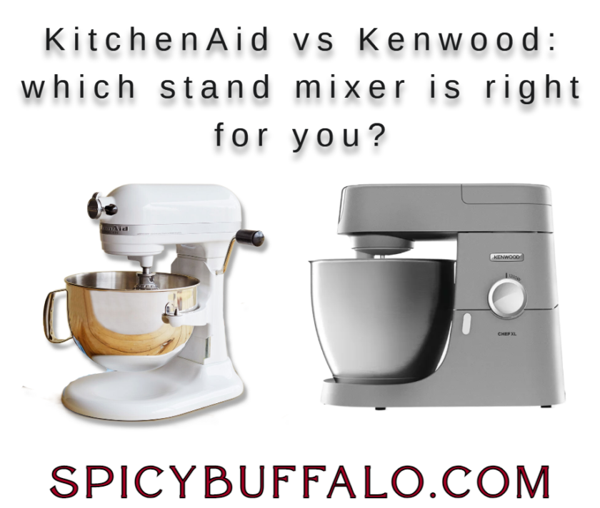KitchenAid vs Kenwood which stand mixer is right for you? Spicy Buffalo