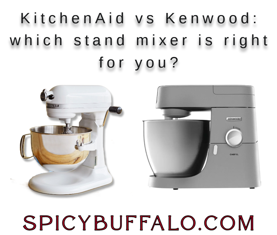 beneden Postcode metaal KitchenAid vs Kenwood: which stand mixer is right for you? - Spicy Buffalo