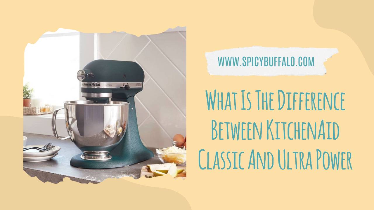 What Is The Difference Between KitchenAid Classic And Ultra Power