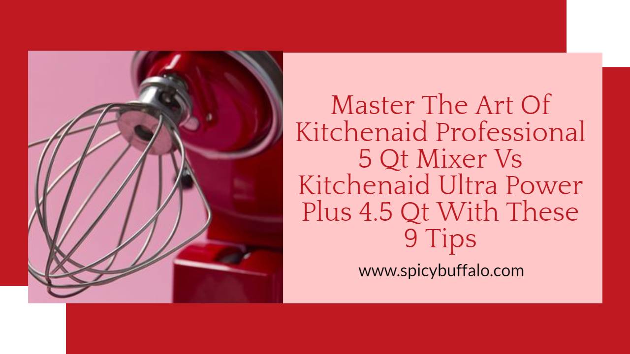 Master The Art Of Kitchenaid Professional 5 Qt Mixer Vs Kitchenaid