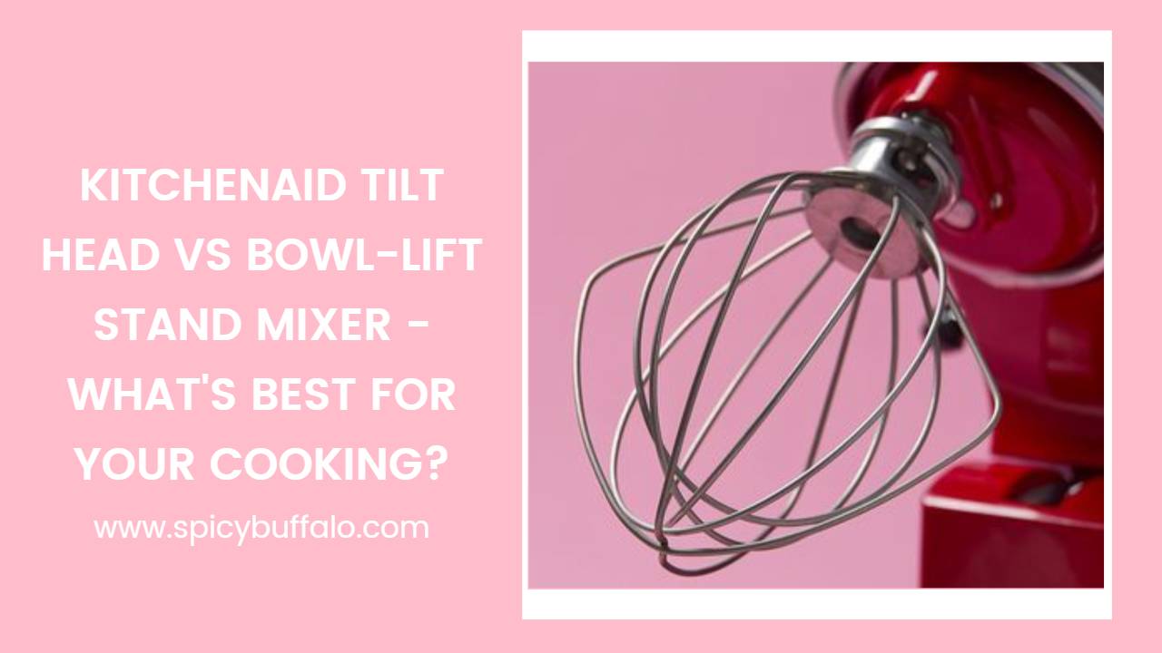 KitchenAid Tilt Head Vs BowlLift Stand Mixer What's Best For Your