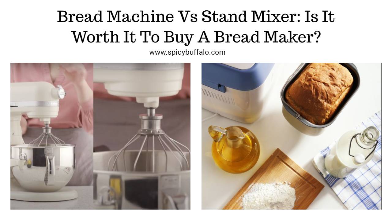 Bread Machine Vs Stand Mixer Is It Worth It To Buy A Bread Maker? Spicy Buffalo