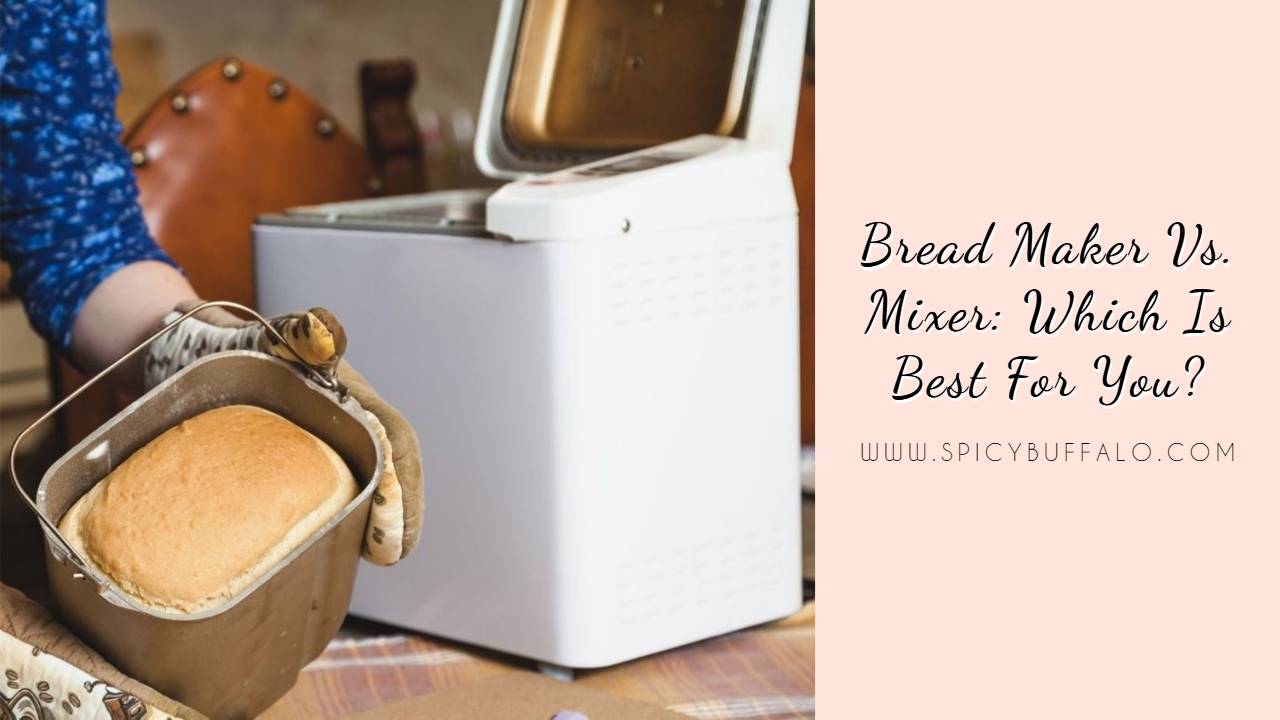 Bread Maker Vs. Mixer Which Is Best For You? Spicy Buffalo