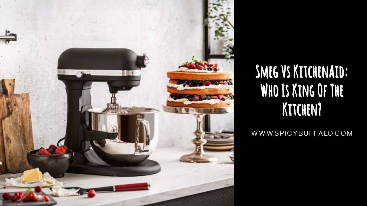 Smeg Vs KitchenAid Who Is King Of The Kitchen? Spicy Buffalo