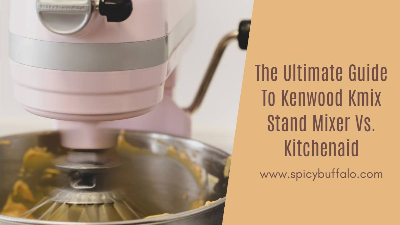 The Ultimate Guide To Kenwood Kmix Stand Mixer Vs. Kitchenaid Spicy