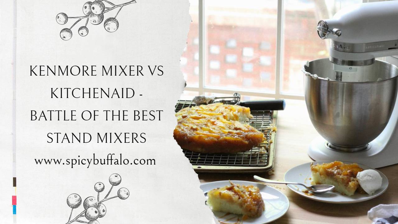 Kenmore Mixer Vs KitchenAid Battle Of The Best Stand Mixers Spicy