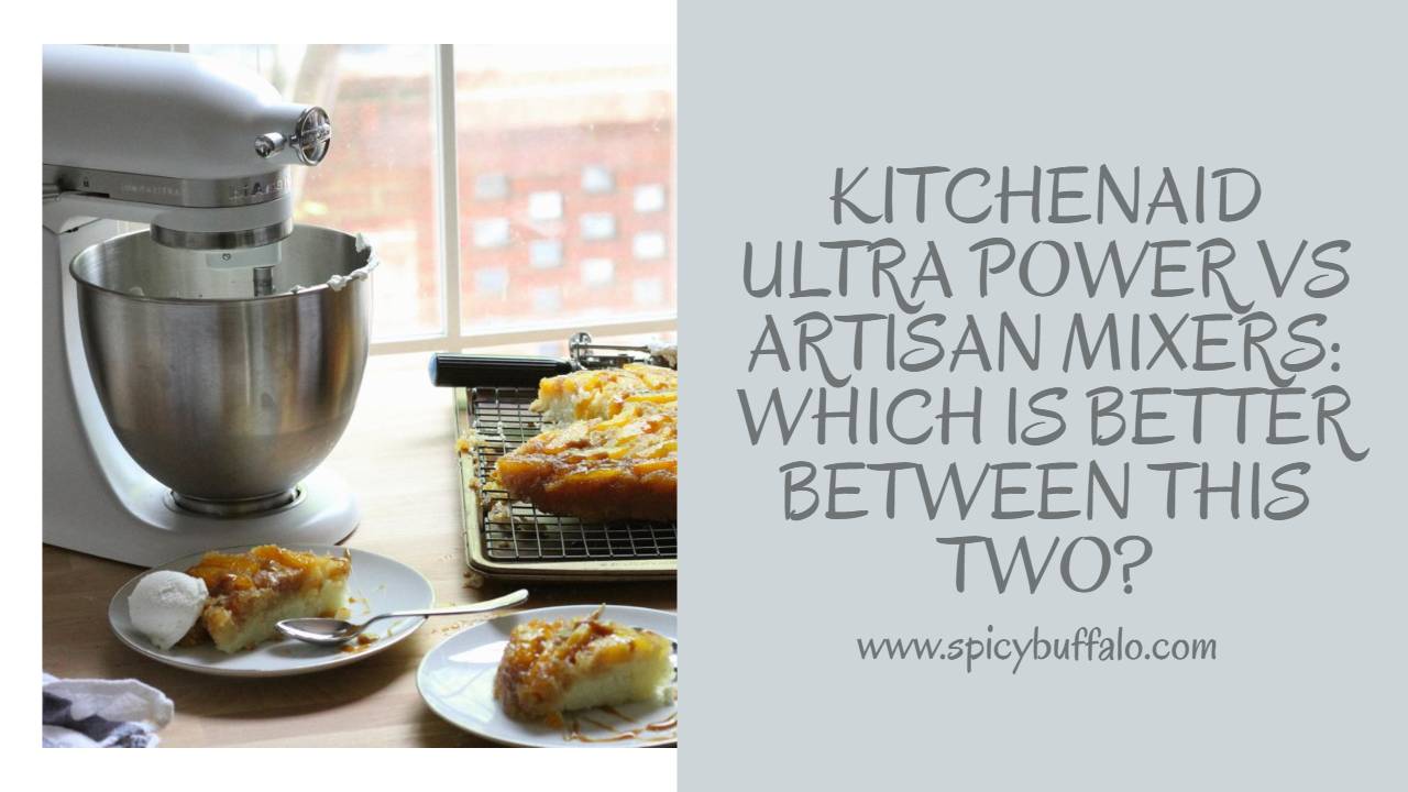 Kitchenaid Ultra Power Vs Artisan Mixers Which Is Better Between This