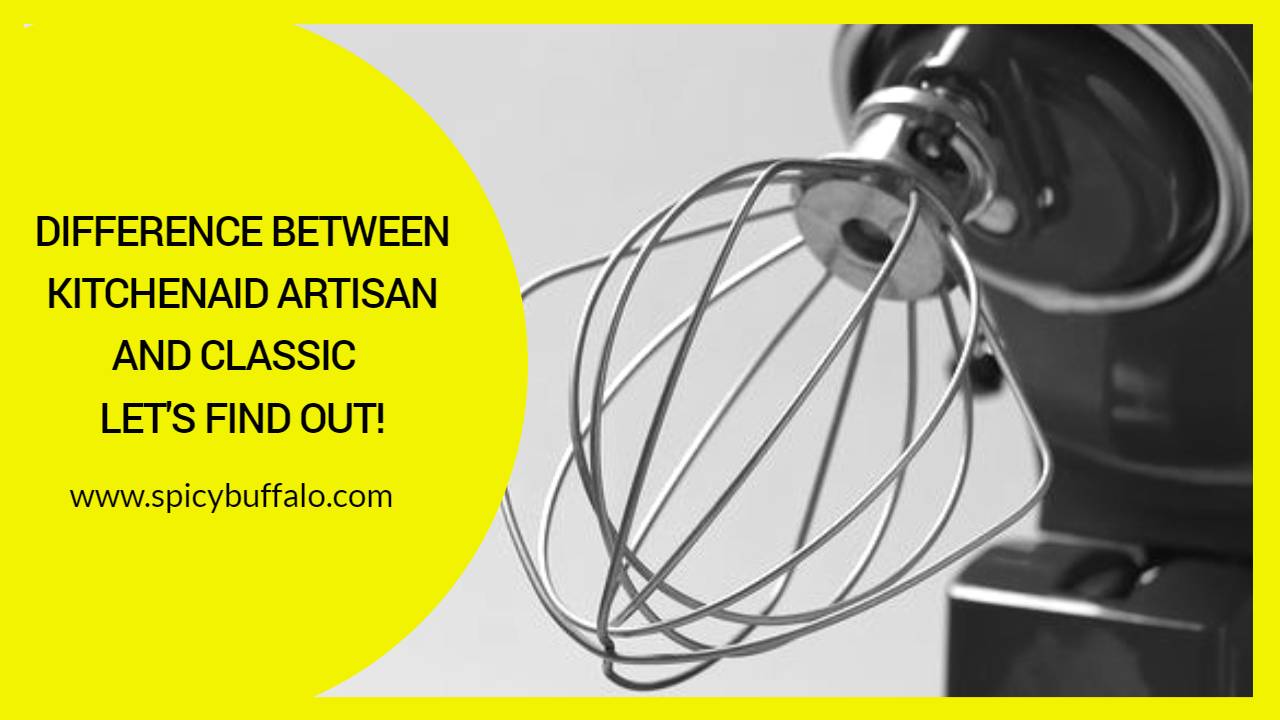 Difference Between KitchenAid Artisan And Classic Let's Find Out! Spicy Buffalo