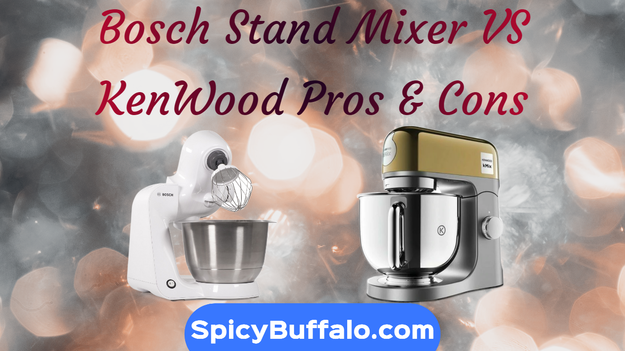 Bosch Stand Mixer VS KenWood Pros & Cons Spicy Buffalo