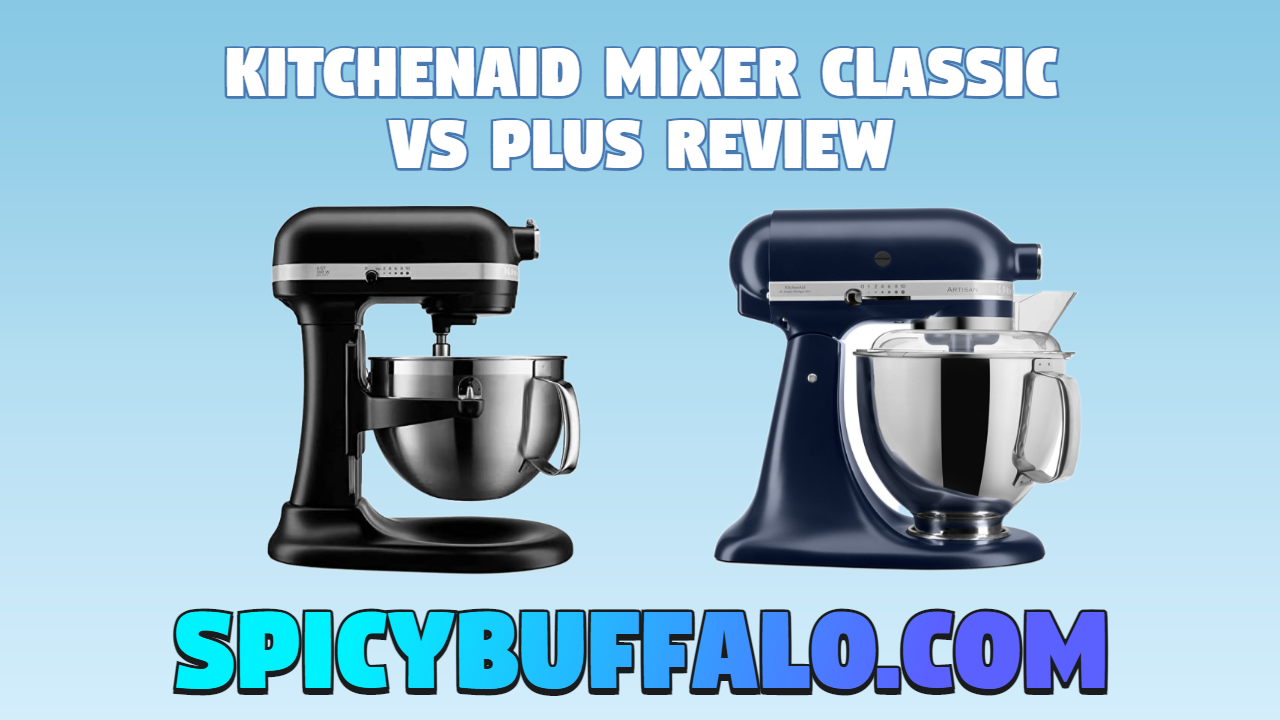 KitchenAid Mixer Classic Vs Plus Review Spicy Buffalo