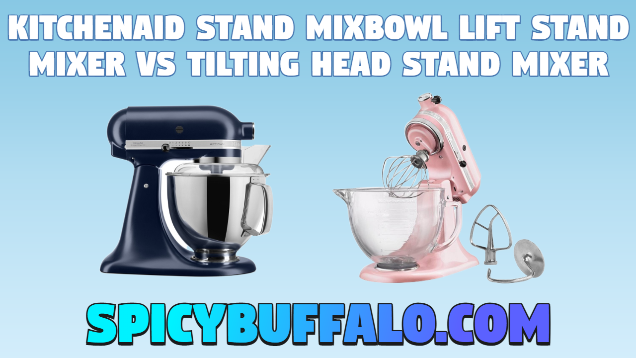 KitchenAid Stand MixBowl Lift Stand Mixer VS tilting Head Stand Mixer Spicy Buffalo