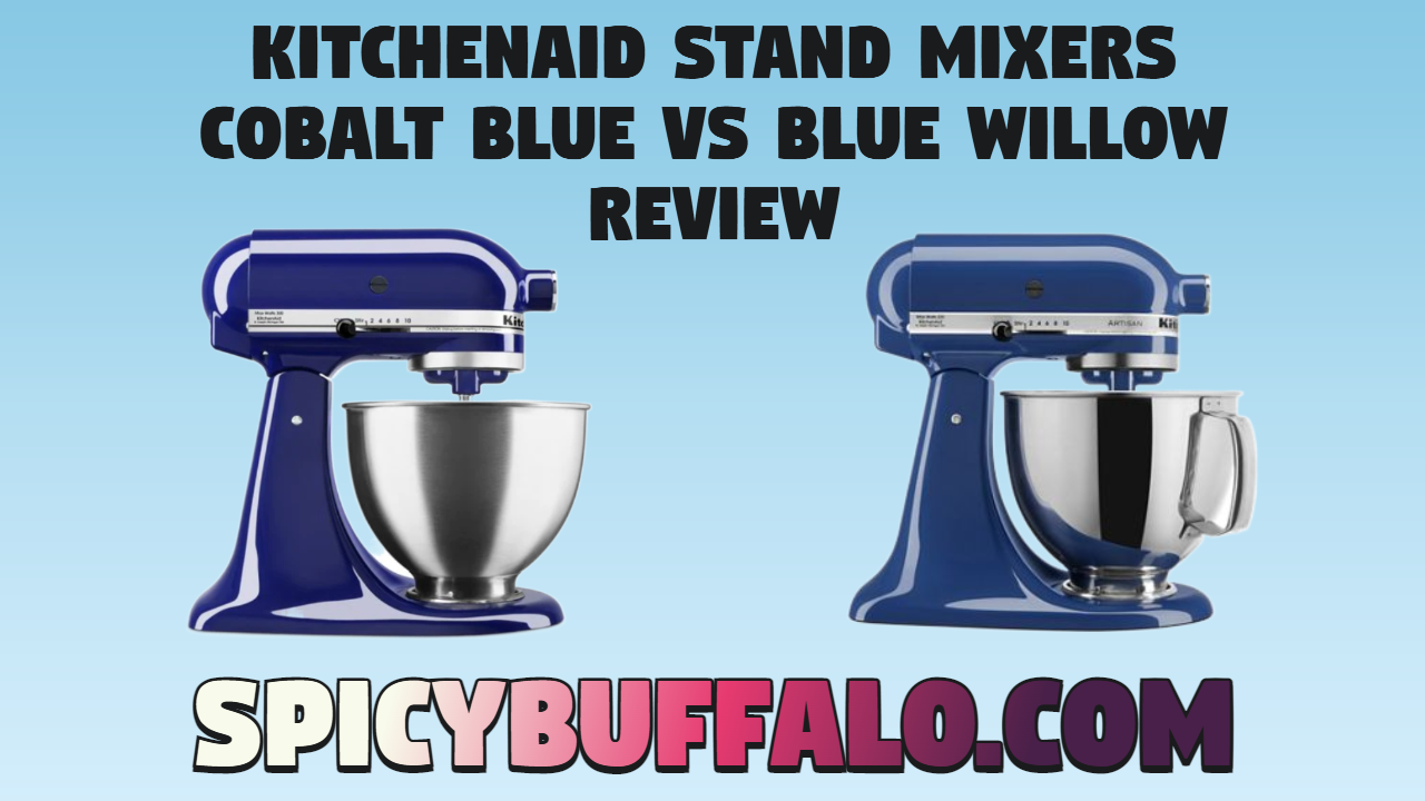 KitchenAid Stand Mixers Cobalt Blue Vs Blue Willow Review Spicy Buffalo