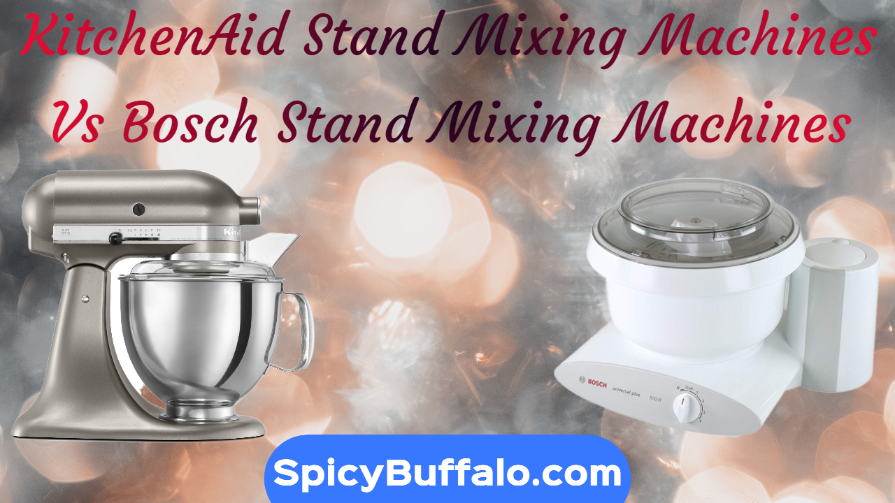 KitchenAid Stand Mixing Machines Vs Bosch Stand Mixing Machines Spicy