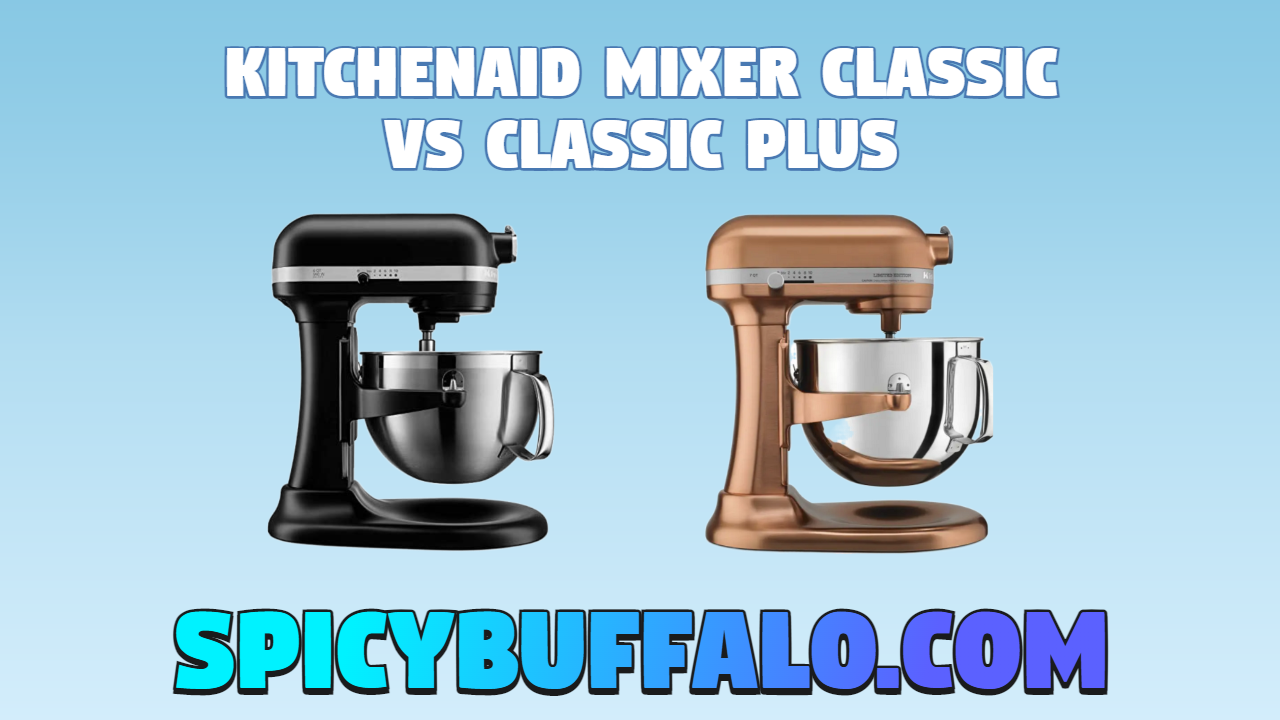 Kitchenaid Mixer Classic vs Classic Plus Spicy Buffalo