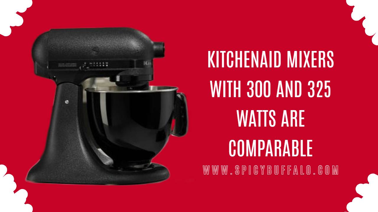 KitchenAid Mixers With 300 And 325 Watts Are Comparable Spicy Buffalo