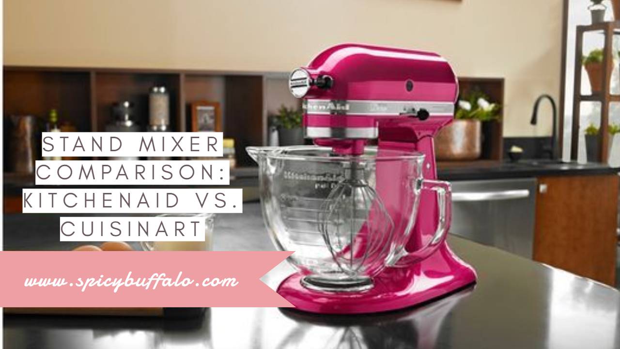 Stand Mixer Comparison KitchenAid Vs. Cuisinart Spicy Buffalo
