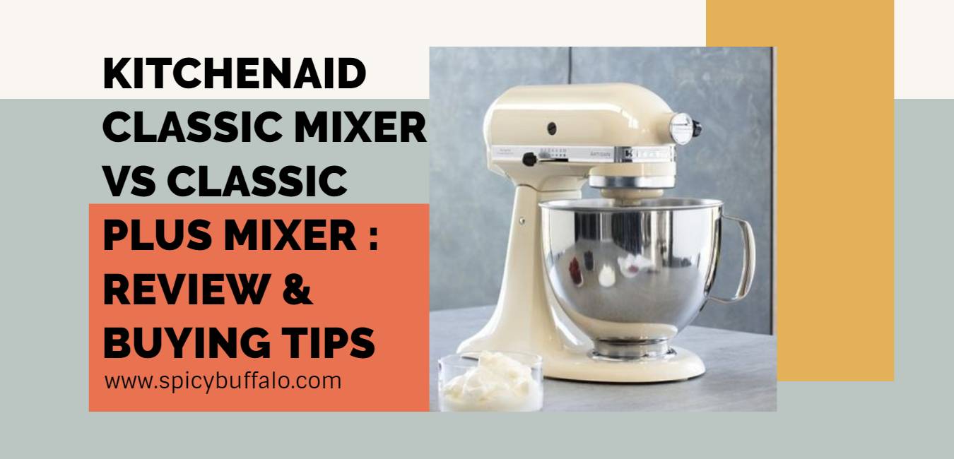 KitchenAid Classic Mixer Vs Classic Plus Mixer Review & Buying Tips Spicy Buffalo
