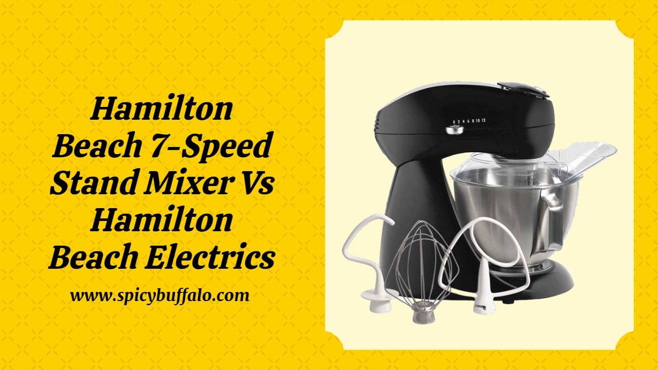 Hamilton Beach 7Speed Stand Mixer Vs Hamilton Beach Electrics Spicy