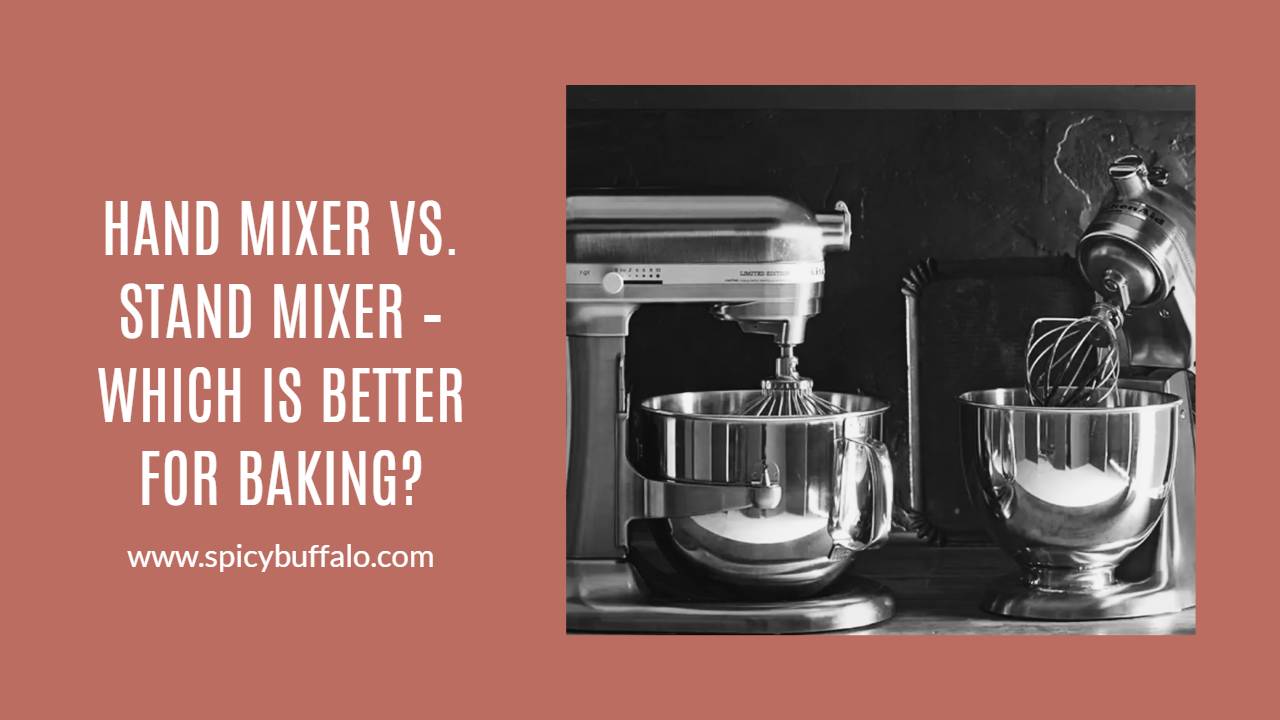 Hand Mixer Vs. Stand Mixer Which Is Better For Baking? Spicy Buffalo