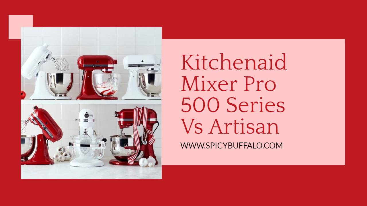 KitchenAid Mixer Pro 500 Series Vs Artisan Spicy Buffalo