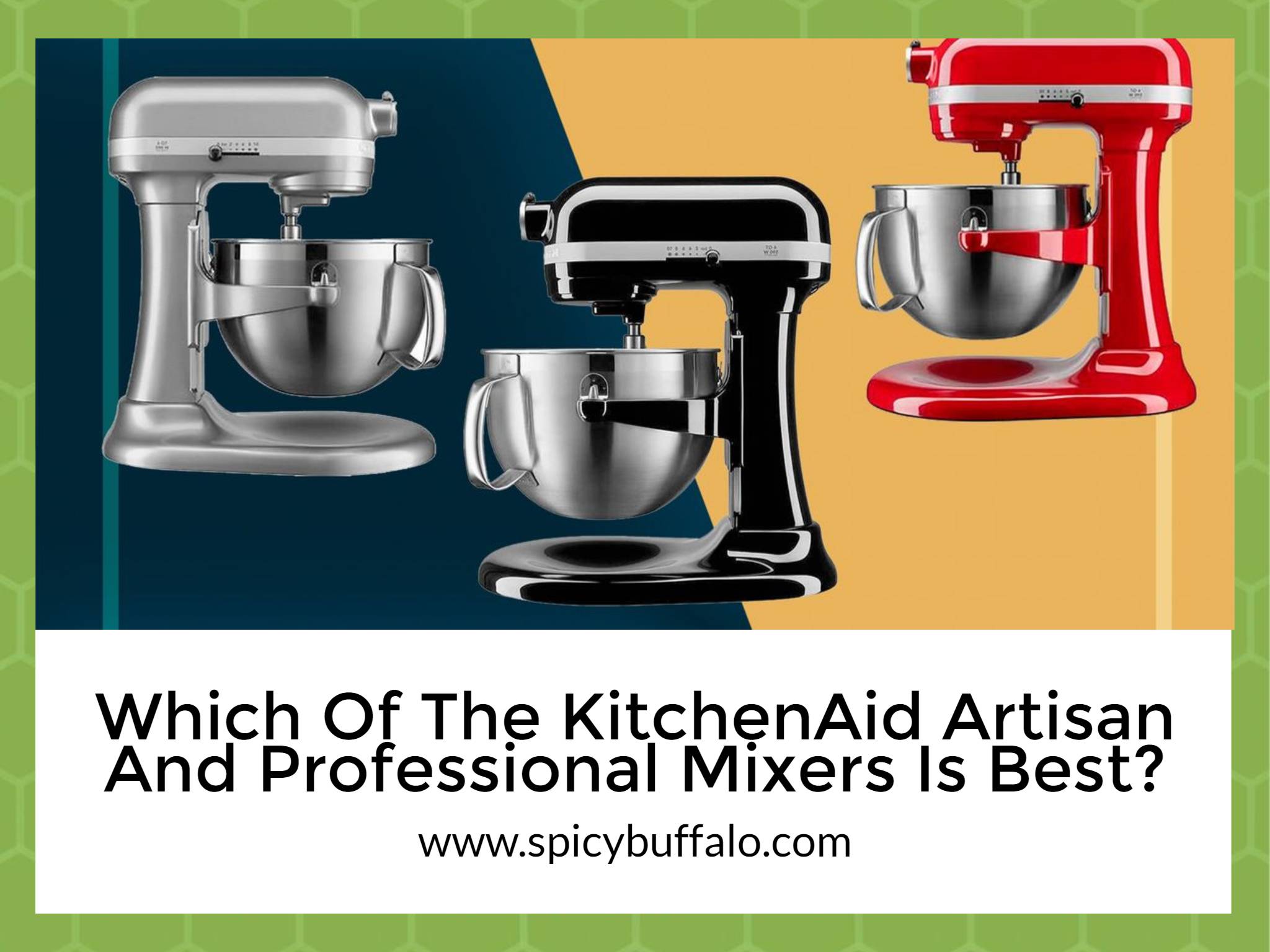 Which Of The KitchenAid Artisan And Professional Mixers Is Best? Spicy Buffalo