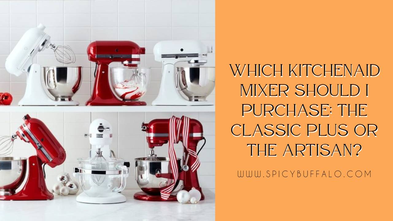 Which KitchenAid Mixer Should I Purchase The Classic Plus or the
