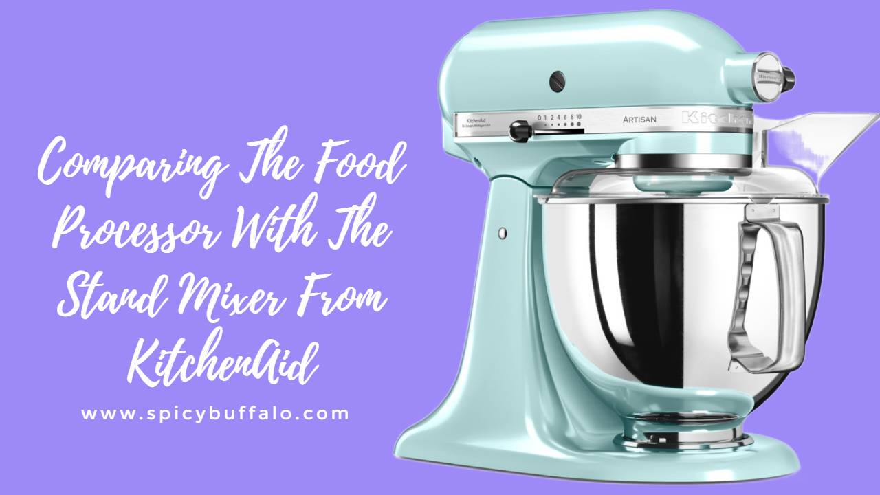Comparing The Food Processor With The Stand Mixer From KitchenAid
