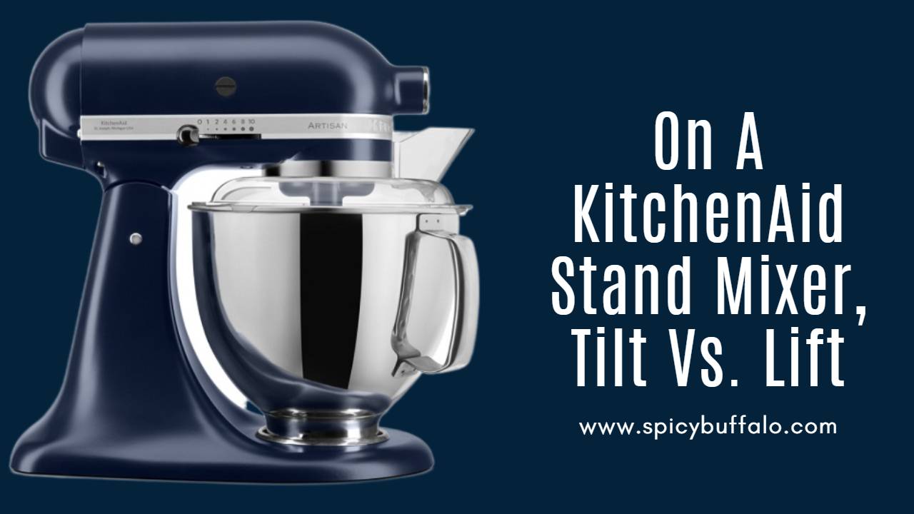 On A KitchenAid Stand Mixer, Tilt Vs. Lift Spicy Buffalo