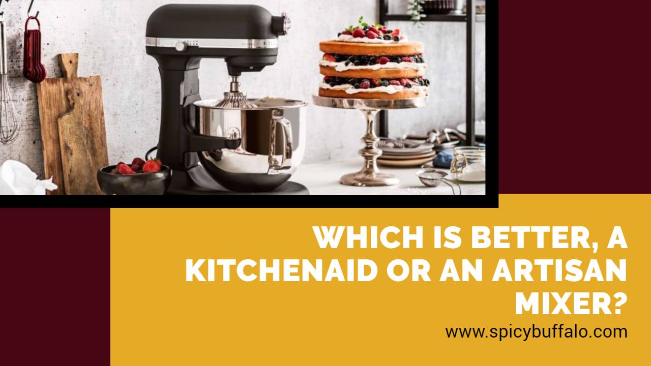 Which Is Better, A KitchenAid Or An Artisan Mixer? Spicy Buffalo