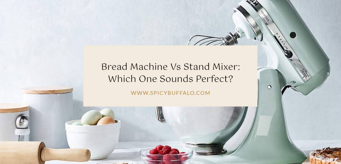 Bread Machine Vs Stand Mixer Which One Sounds Perfect? Spicy Buffalo