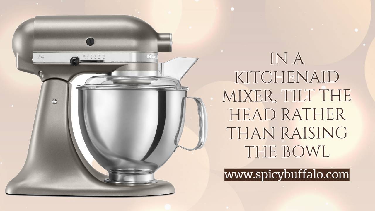 In A KitchenAid Mixer, Tilt The Head Rather Than Raising The Bowl