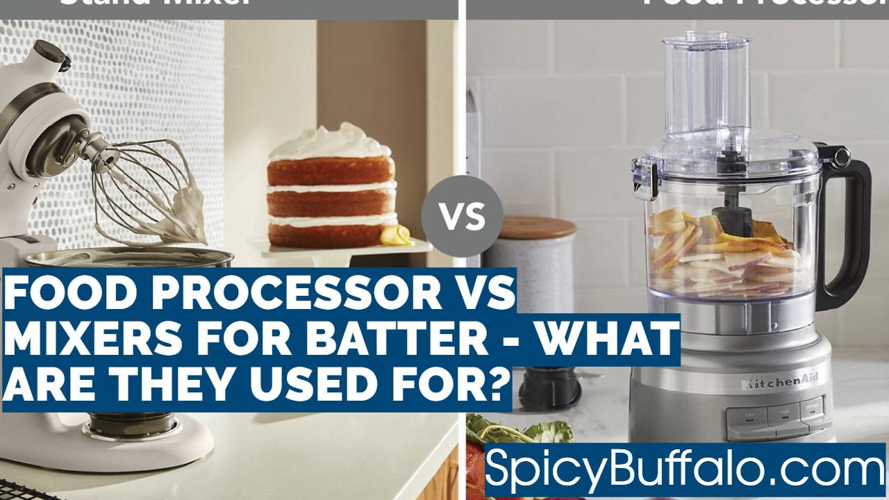 Food Processor Vs Mixers For Batter What Are They Used For? Spicy