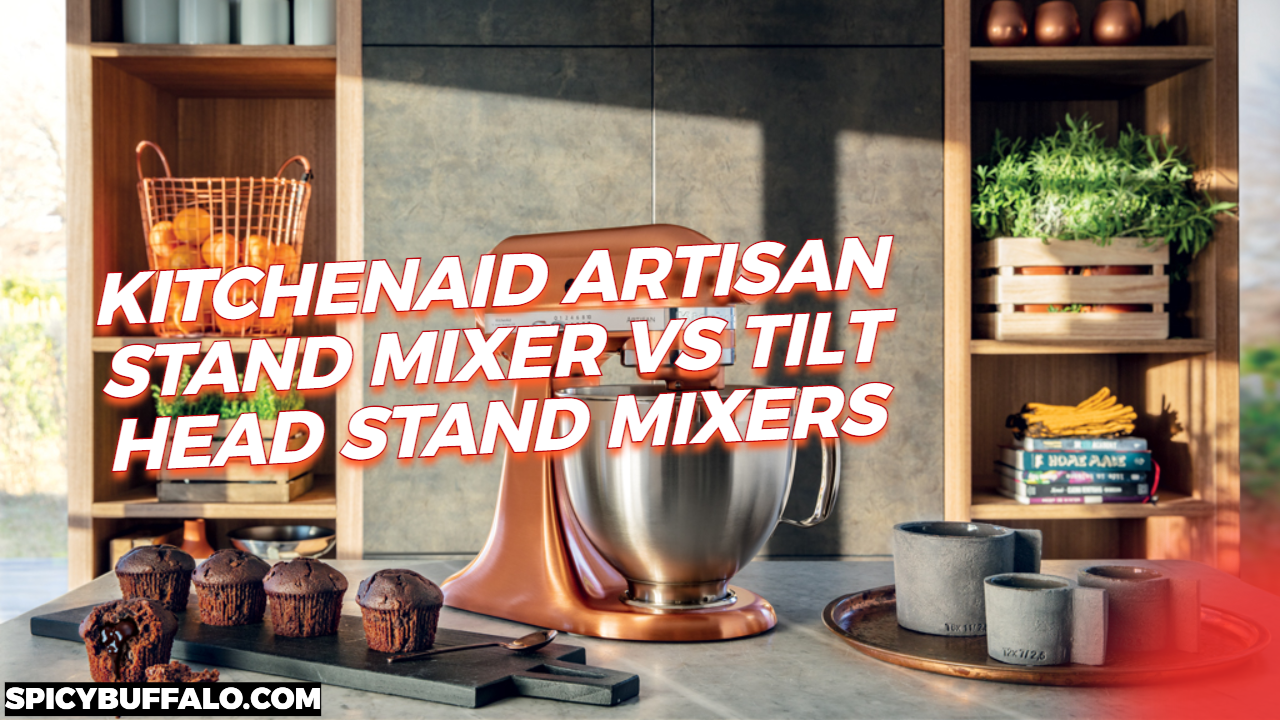 KitchenAid Artisan Stand Mixer Vs Tilt Head Stand Mixers Spicy Buffalo
