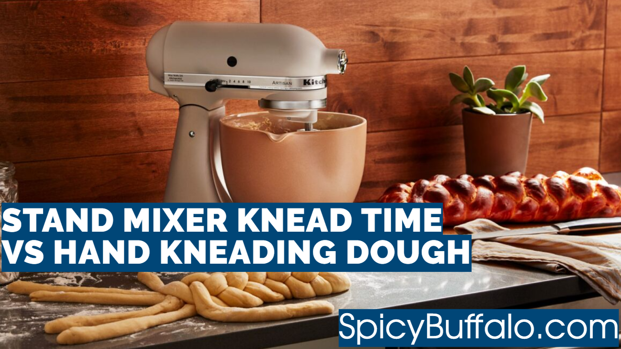 Stand Mixer Knead Time Vs Hand Kneading Dough Spicy Buffalo